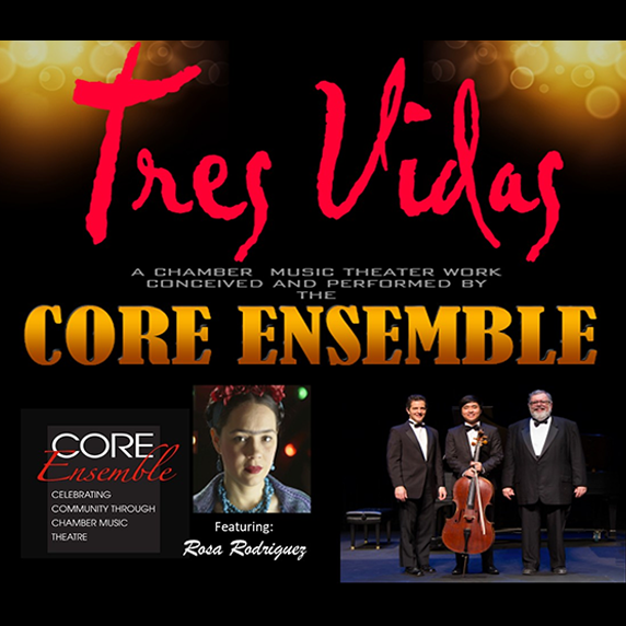 Promotional image for "Tres Vidas" by CORE Ensemble featuring Rosa Rodriguez with a group photo of three men in formal attire. Transcribed Text: Tres Vidas, A chamber music theater work conceived and performed by the CORE ENSEMBLE, CORE Ensemble, Celebrating community through chamber music theatre, Featuring: Rosa Rodriguez.